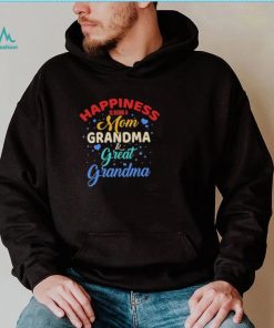 Official Happiness Being A Mom Grandma And Great Grandma shirt