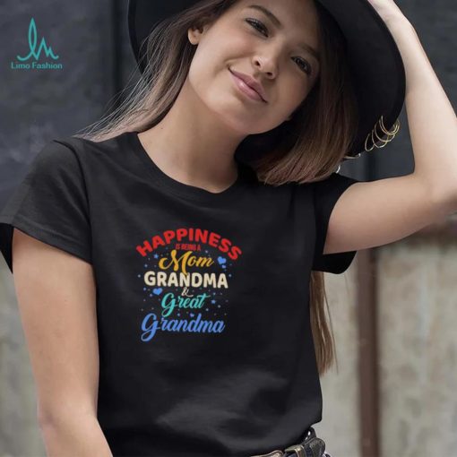 Official Happiness Being A Mom Grandma And Great Grandma shirt