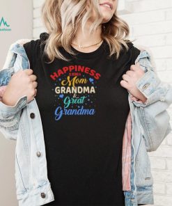 Official Happiness Being A Mom Grandma And Great Grandma shirt