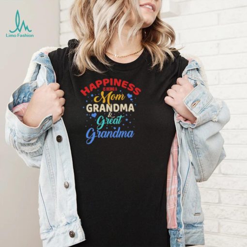 Official Happiness Being A Mom Grandma And Great Grandma shirt