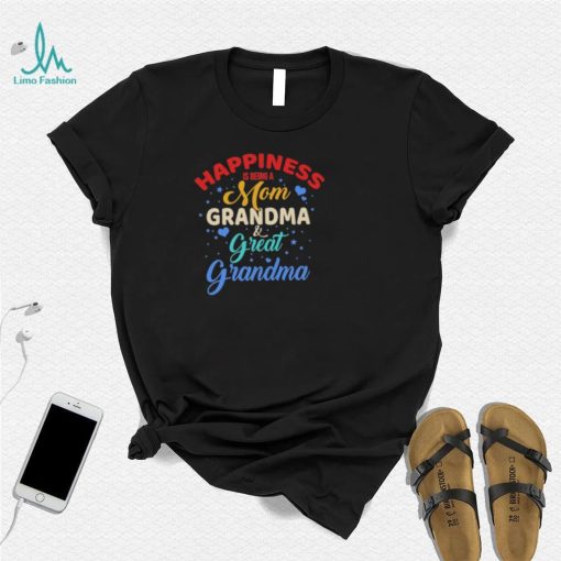 Official Happiness Being A Mom Grandma And Great Grandma shirt