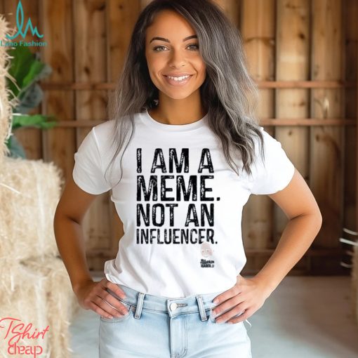 Official I Am A Meme Not An Influencer Shirt