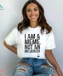 Official I Am A Meme Not An Influencer Shirt