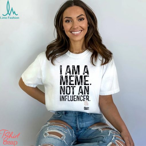 Official I Am A Meme Not An Influencer Shirt