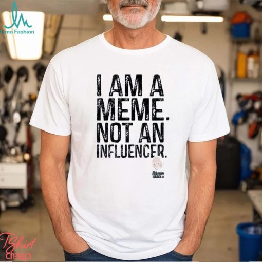 Official I Am A Meme Not An Influencer Shirt