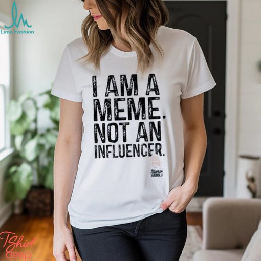 Official I Am A Meme Not An Influencer Shirt