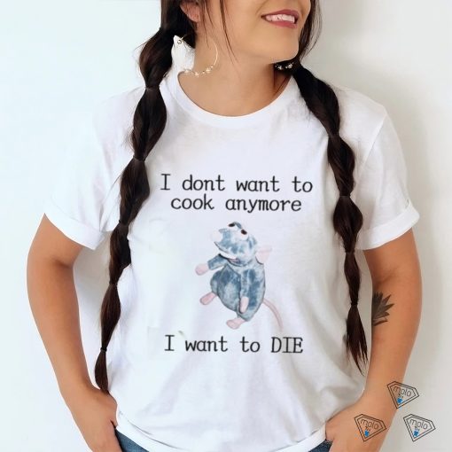Official I Don’t Want To Cook Anymore I Want To Die Shirt