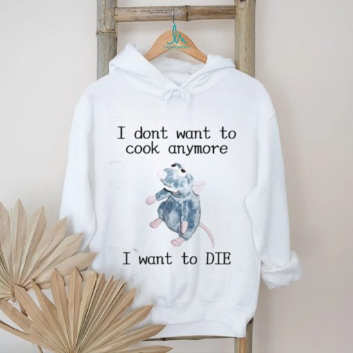 Official I Don’t Want To Cook Anymore I Want To Die Shirt