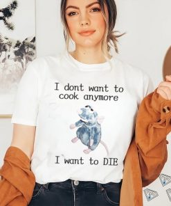 Official I Don’t Want To Cook Anymore I Want To Die Shirt