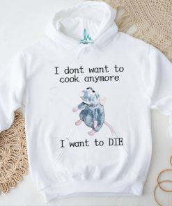 Official I Don’t Want To Cook Anymore I Want To Die Shirt