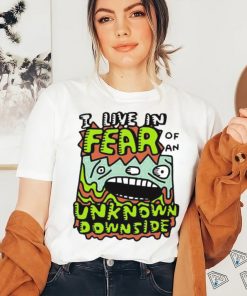 Official I Live In Fear Of An Unknown Downside Tee Shirt