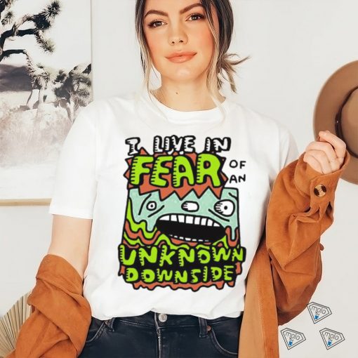 Official I Live In Fear Of An Unknown Downside Tee Shirt