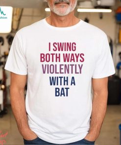 Official I Swing Both Ways Violently With Bat shirt