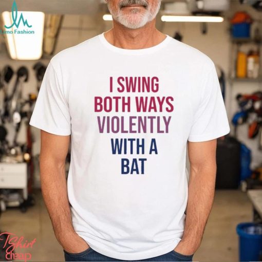 Official I Swing Both Ways Violently With Bat shirt