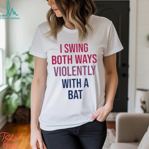 Official I Swing Both Ways Violently With Bat shirt