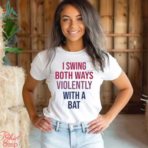 Official I Swing Both Ways Violently With Bat shirt