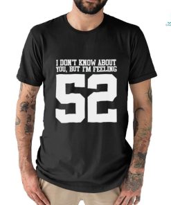 Official I don’t know about you but I’m feeling 52 t shirt