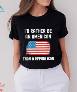 Official I’d Rather Be An American Than A Republican shirt