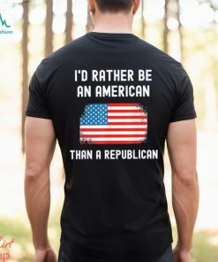 Official I’d Rather Be An American Than A Republican shirt