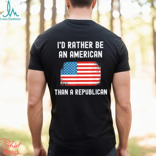 Official I’d Rather Be An American Than A Republican shirt