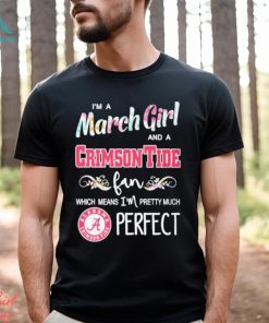 Official Im A March Girl And A Alabama Crimson Tide Fan Which Means Im Pretty Much Perfect Shirt