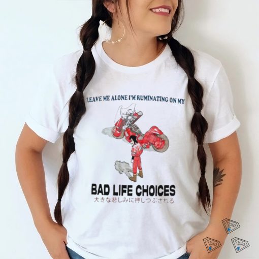 Official Leave Me Alone I’m Ruminating On My Bad Life Choices Shirt