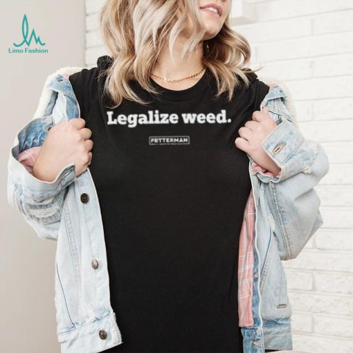 Official Legalized Weed Fetterman U.S Senate For Pennsylvania 2023 shirt