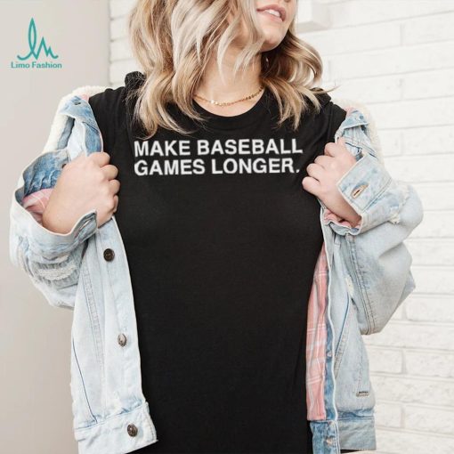 Official Make Baseball Games Longer Shirt