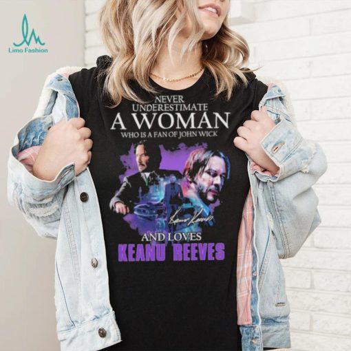 Official Never Underestimate a Woman who is a fan of John Wick and loves Keanu Reeves signature shirt