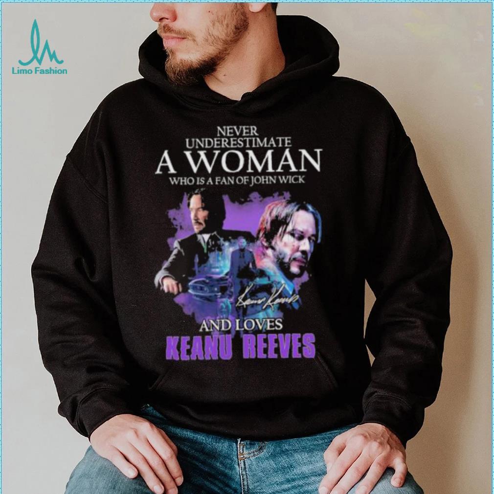 Official Never Underestimate a Woman who is a fan of John Wick and loves Keanu Reeves signature shirt Official Never Underestimate a Woman who is a fan of John Wick and loves Keanu Reeves signature shirt