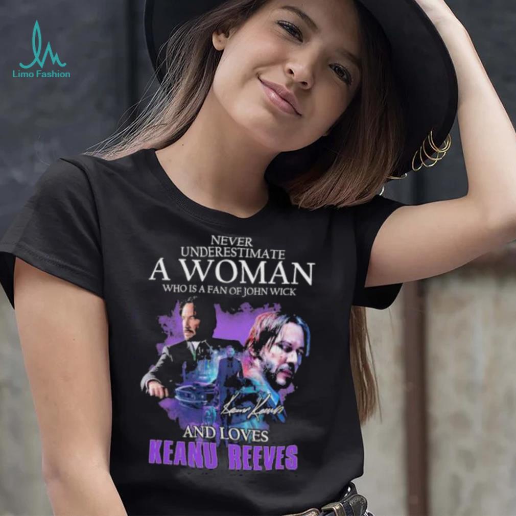 Official Never Underestimate a Woman who is a fan of John Wick and loves Keanu Reeves signature shirt Official Never Underestimate a Woman who is a fan of John Wick and loves Keanu Reeves signature shirt