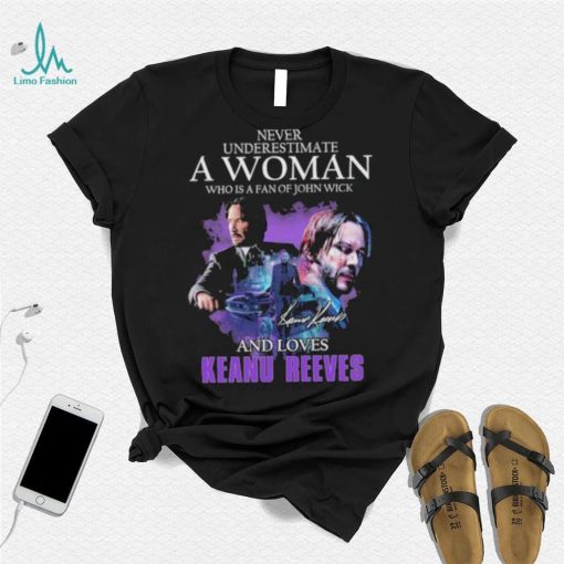 Official Never Underestimate a Woman who is a fan of John Wick and loves Keanu Reeves signature shirt