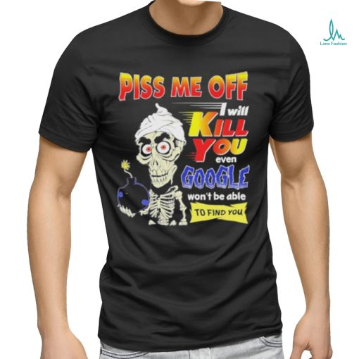 Official Piss Me of I will kill You even google won’t be able to find you shirt