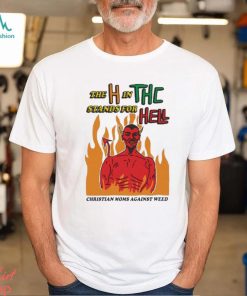 Official The H In THC Stands For Hell christian moms against weed shirt