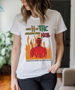 Official The H In THC Stands For Hell christian moms against weed shirt