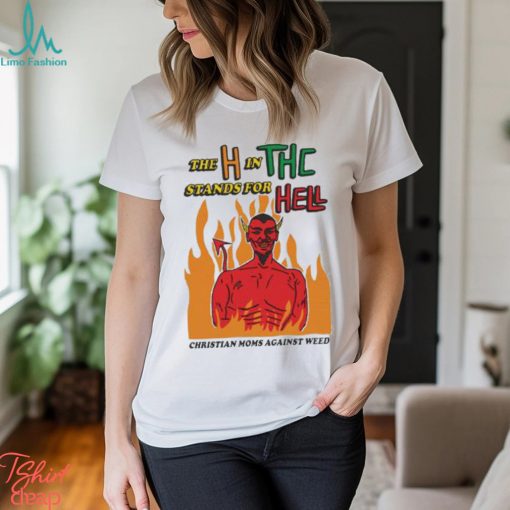 Official The H In THC Stands For Hell christian moms against weed shirt