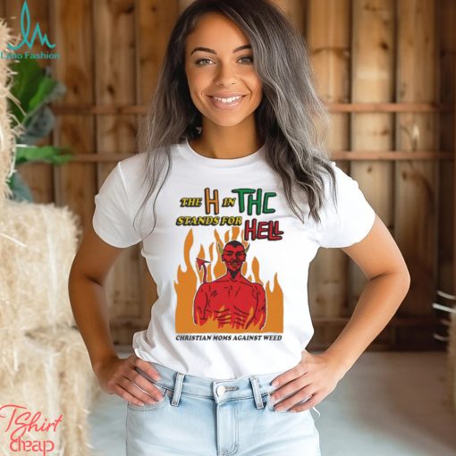 Official The H In THC Stands For Hell christian moms against weed shirt