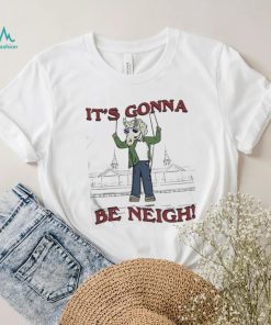 Official The It’s Gonna Be Neigh Shirt