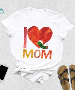 Official World of eric carle I love mom with the very hungry caterpillar T shirt