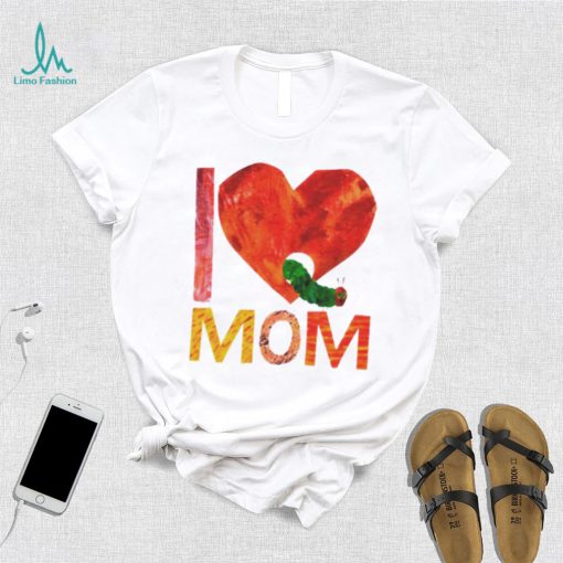 Official World of eric carle I love mom with the very hungry caterpillar T shirt