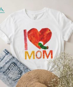 Official World of eric carle I love mom with the very hungry caterpillar T shirt