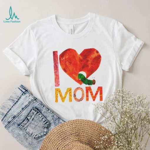 Official World of eric carle I love mom with the very hungry caterpillar T shirt