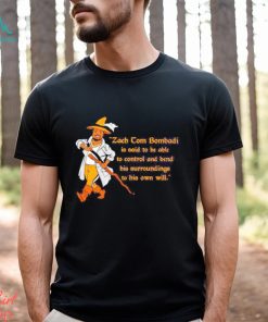 Official Zach Tom Bombadil Is Said To Be Able To Control And Bend His Surroundings To His Own Will shirt