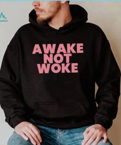 Official awake Not Woke shirt