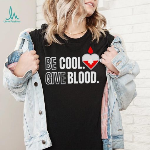 Official be Cool Give Blood shirt 5cc718 0