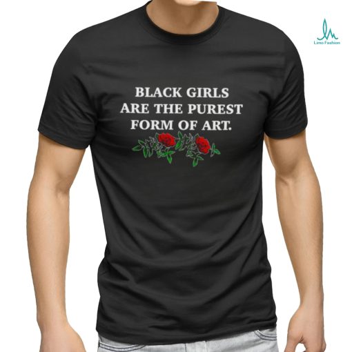 Official black girls are the purest form of art shirt