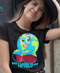 Official do I Look Flat To You Shirt