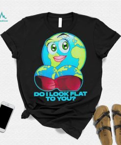 Official do I Look Flat To You Shirt