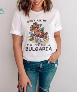 Official don’t ask me I’m Offline in Bulgaria Shirt