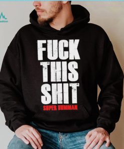 Official fuck This Shit Super Humman Shirt